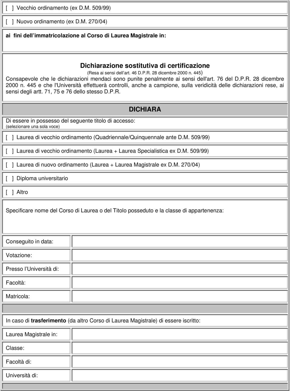 71, 75 e 76 dello stesso D.P.R. Di essere in possesso del seguente titolo di accesso: (selezionare una sola voce) DICHIARA [ ] Laurea di vecchio ordinamento (Quadriennale/Quinquennale ante D.M.