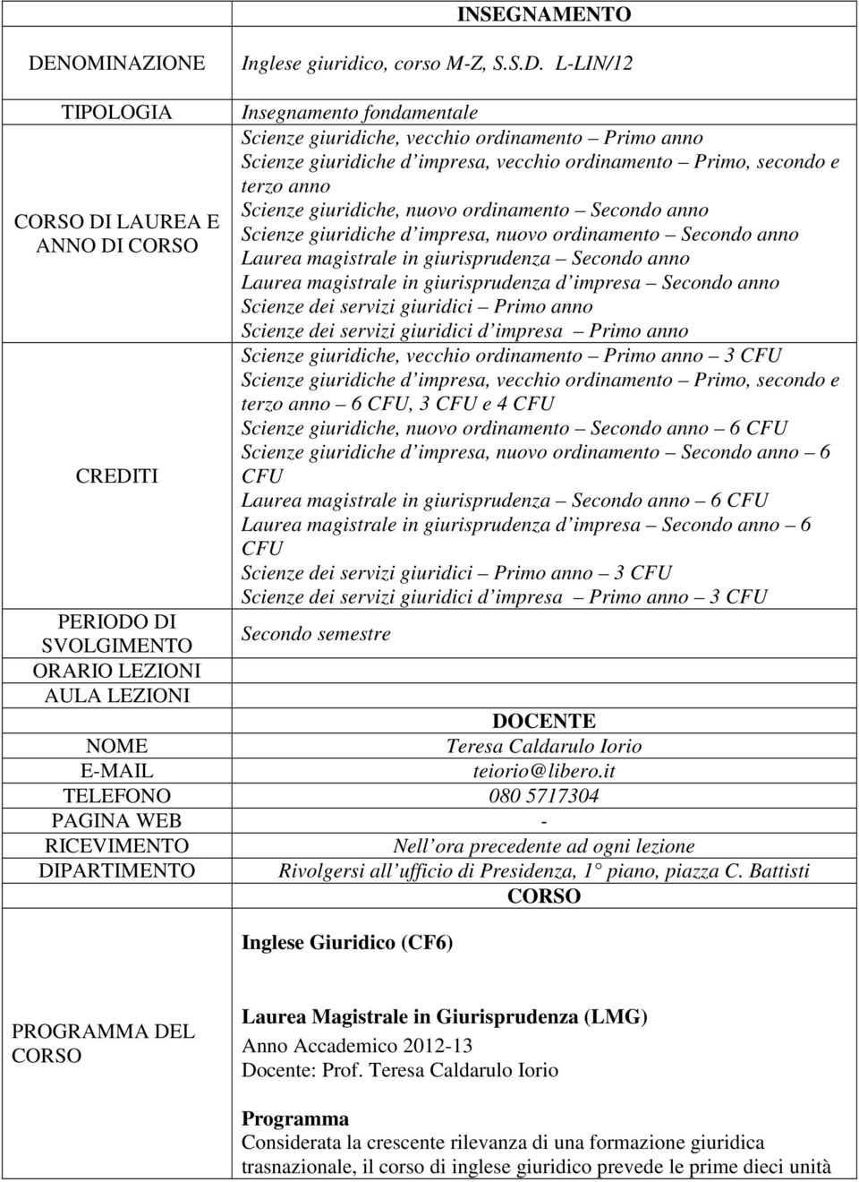 L-LIN/12 TIPOLOGIA Insegnamento fondamentale Scienze giuridiche, vecchio ordinamento Primo anno Scienze giuridiche d impresa, vecchio ordinamento Primo, secondo e terzo anno Scienze giuridiche, nuovo