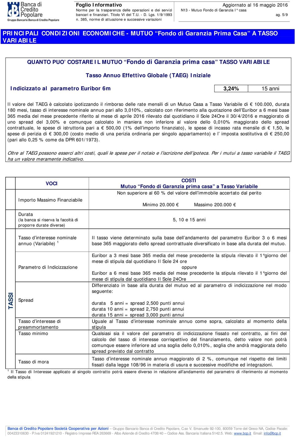 000, durata 180 mesi, tasso di interesse nominale annuo pari allo 3,010%, calcolato con riferimento alla quotazione dell Euribor a 6 mesi base 365 media del mese precedente riferito al mese di aprile