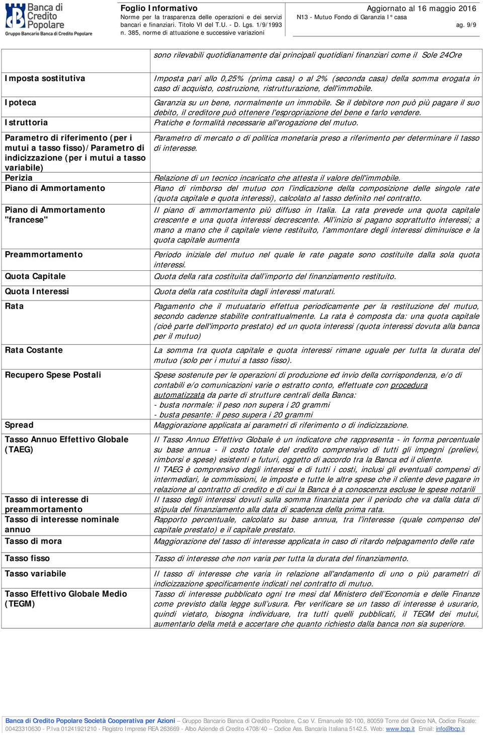 Tasso di interesse nominale annuo Tasso di mora sono rilevabili quotidianamente dai principali quotidiani finanziari come il Sole 24Ore Imposta pari allo 0,25% (prima casa) o al 2% (seconda casa)