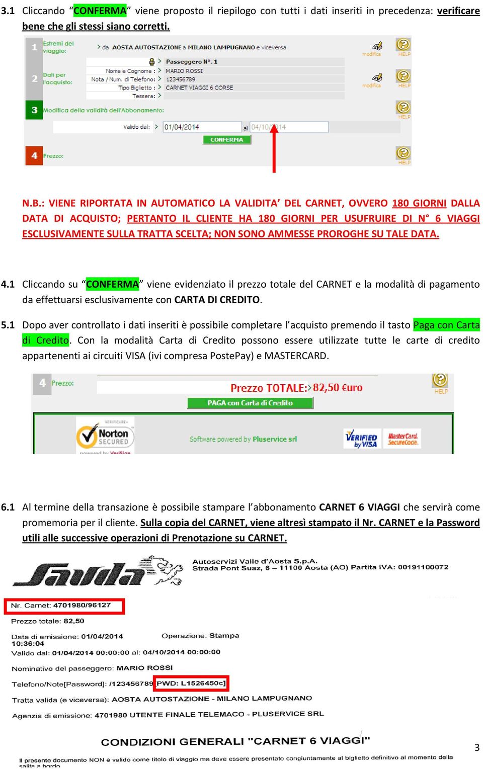 SONO AMMESSE PROROGHE SU TALE DATA. 4.1 Cliccando su CONFERMA viene evidenziato il prezzo totale del CARNET e la modalità di pagamento da effettuarsi esclusivamente con CARTA DI CREDITO. 5.