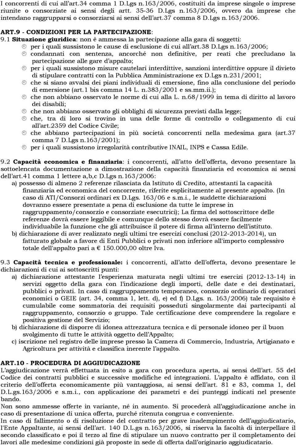 1 Situazione giuridica: non è ammessa la partecipazione alla gara di soggetti: per i quali sussistono le cause di esclusione di cui all art.38 D.Lgs n.