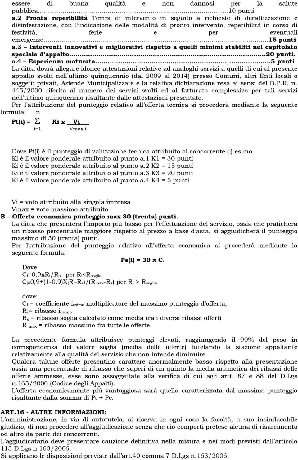 e per eventuali emergenze...15 punti a.3 Interventi innovativi e migliorativi rispetto a quelli minimi stabiliti nel capitolato speciale d appalto...20 punti. a.4 Esperienza maturata.