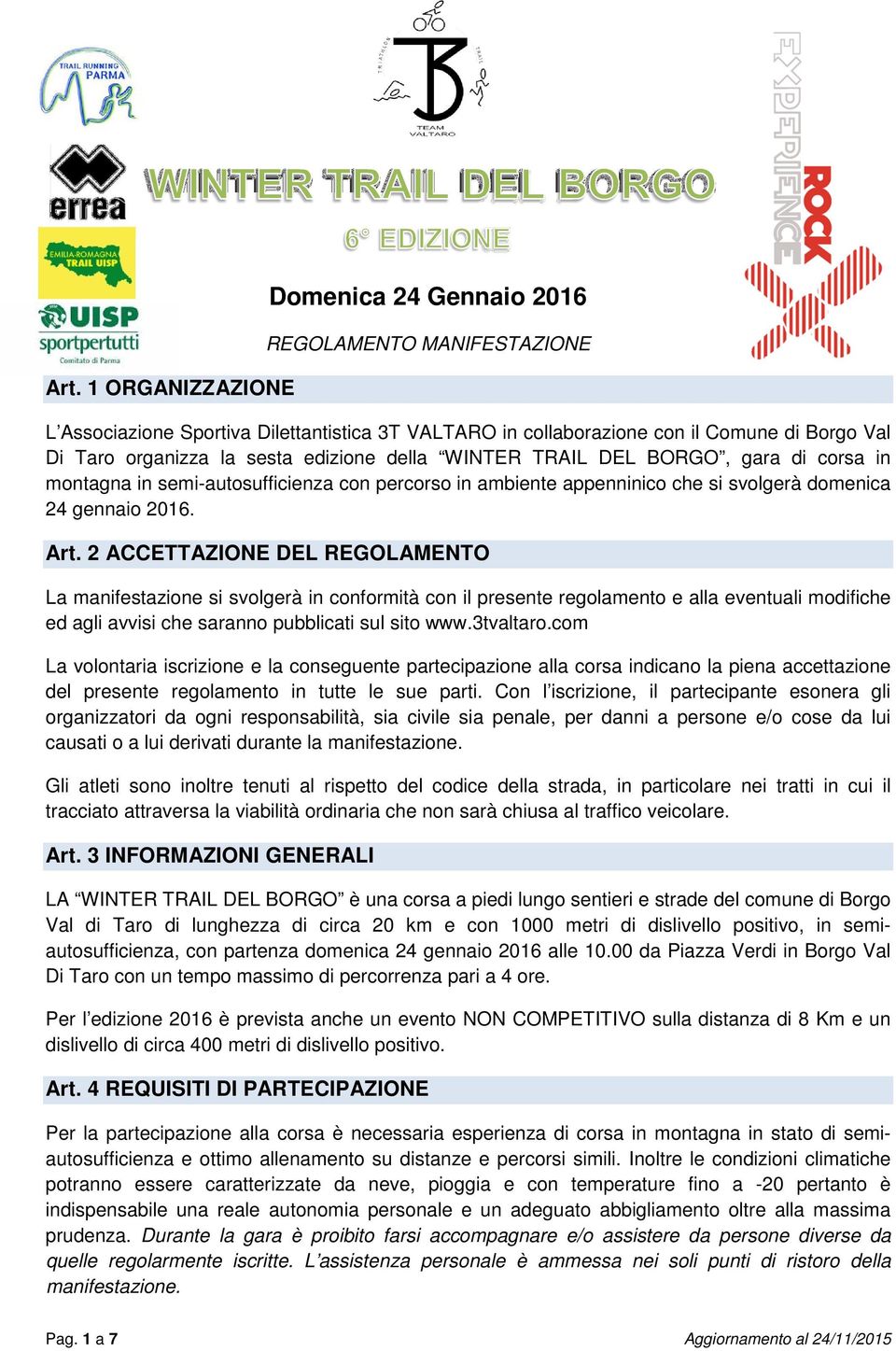 2 ACCETTAZIONE DEL REGOLAMENTO La manifestazione si svolgerà in conformità con il presente regolamento e alla eventuali modifiche ed agli avvisi che saranno pubblicati sul sito www.3tvaltaro.