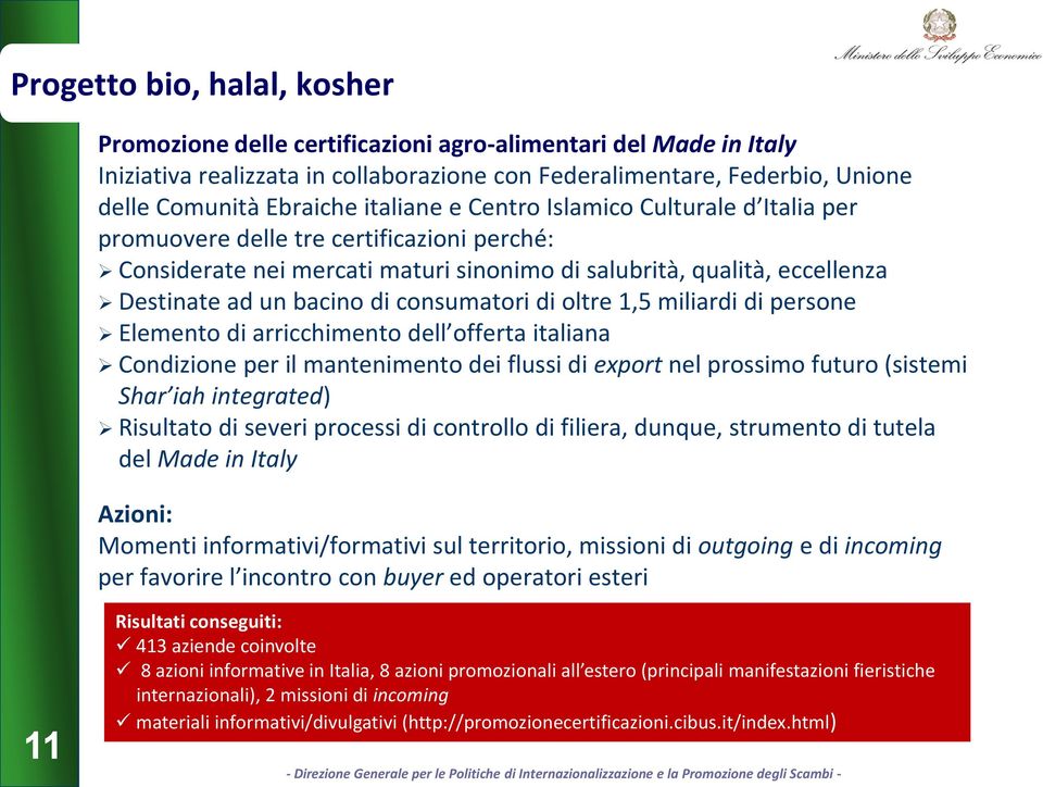 consumatori di oltre 1,5 miliardi di persone Elemento di arricchimento dell offerta italiana Condizione per il mantenimento dei flussi di export nel prossimo futuro (sistemi Shar iah integrated)