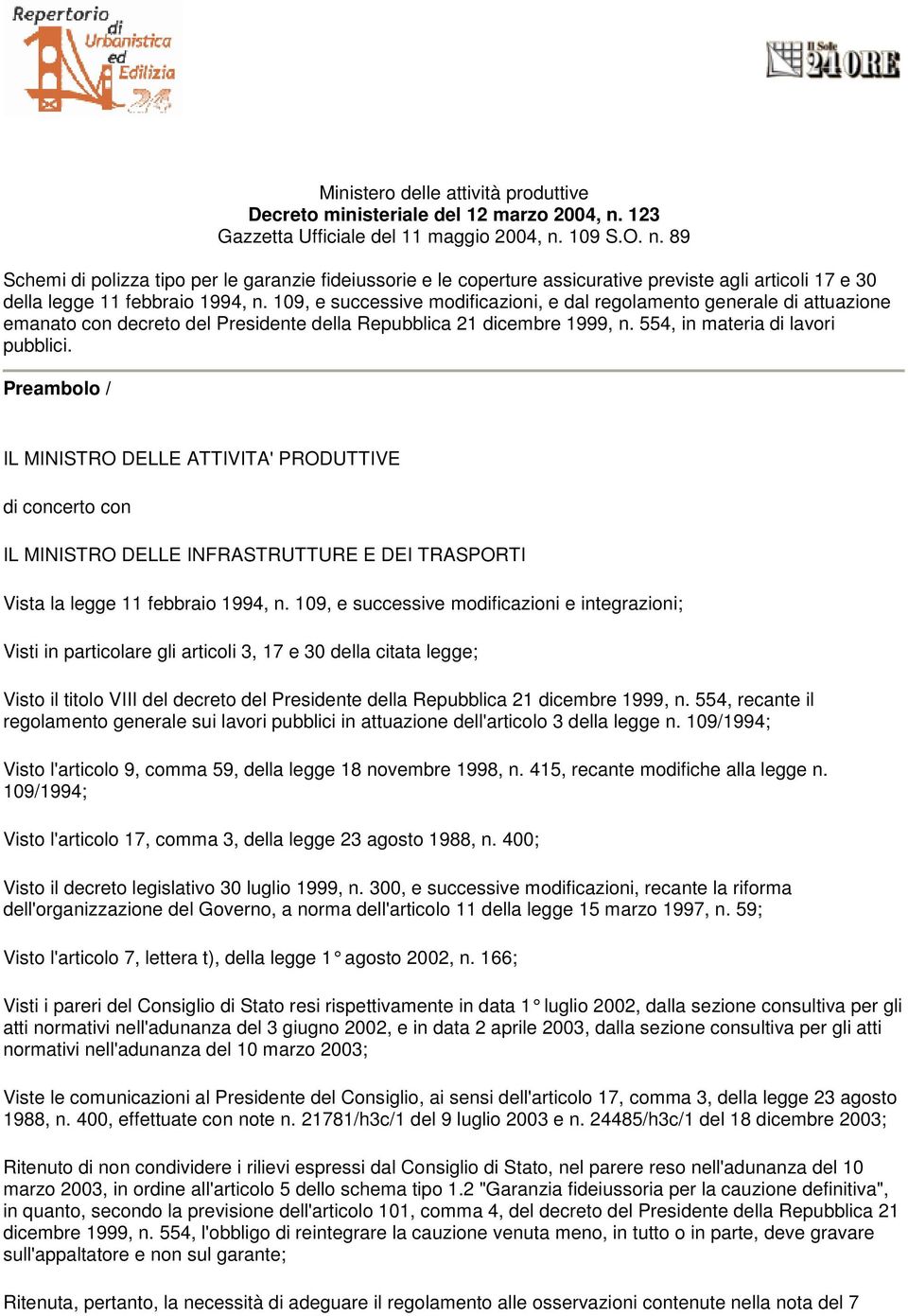 109, e successive modificazioni, e dal regolamento generale di attuazione emanato con decreto del Presidente della Repubblica 21 dicembre 1999, n. 554, in materia di lavori pubblici.