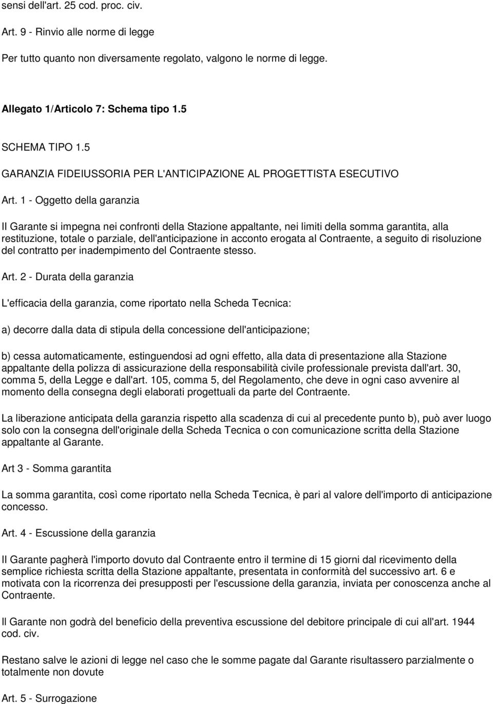 1 - Oggetto della garanzia II Garante si impegna nei confronti della Stazione appaltante, nei limiti della somma garantita, alla restituzione, totale o parziale, dell'anticipazione in acconto erogata