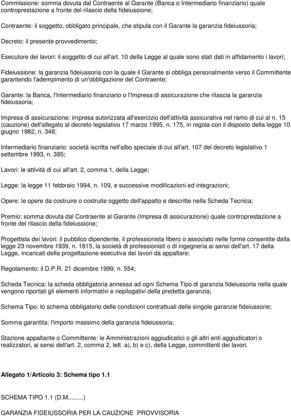 10 della Legge al quale sono stati dati in affidamento i lavori; Fideiussione: la garanzia fideiussoria con la quale il Garante si obbliga personalmente verso il Committente garantendo l'adempimento