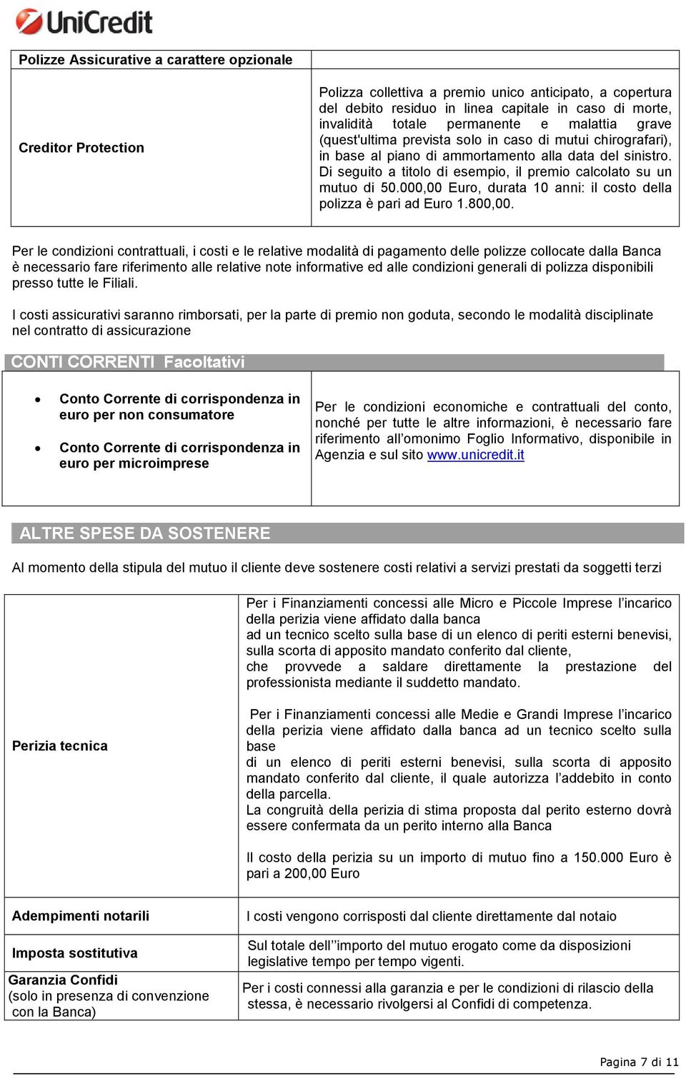 Di seguito a titolo di esempio, il premio calcolato su un mutuo di 50.000,00 Euro, durata 10 anni: il costo della polizza è pari ad Euro 1.800,00.