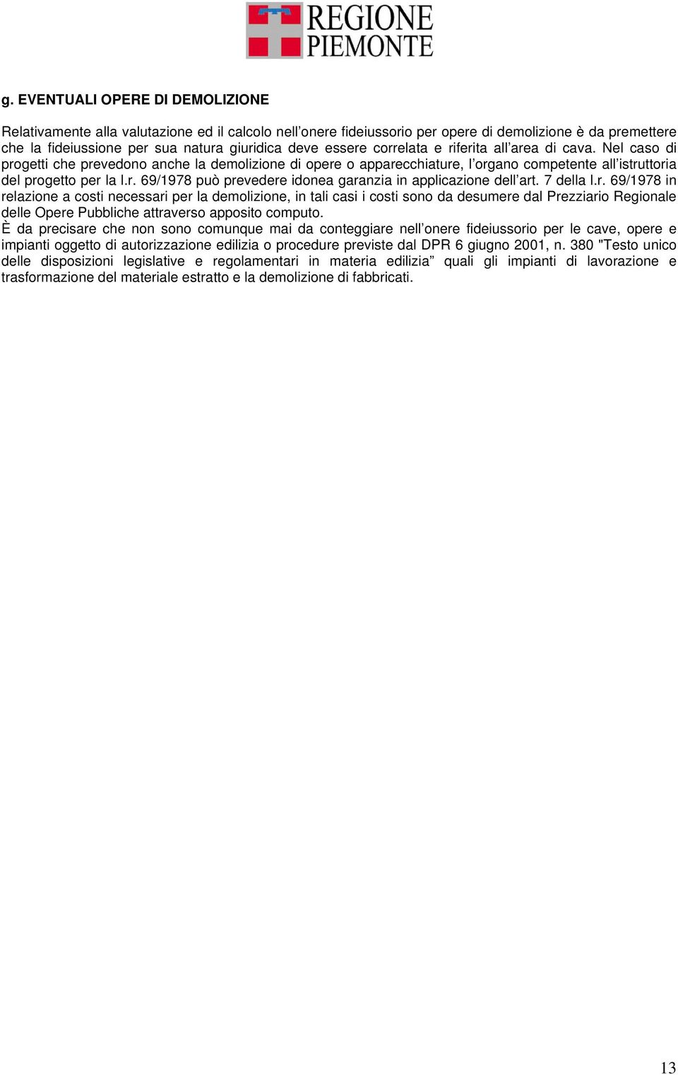 7 della l.r. 69/1978 in relazione a costi necessari per la demolizione, in tali casi i costi sono da desumere dal Prezziario Regionale delle Opere Pubbliche attraverso apposito computo.