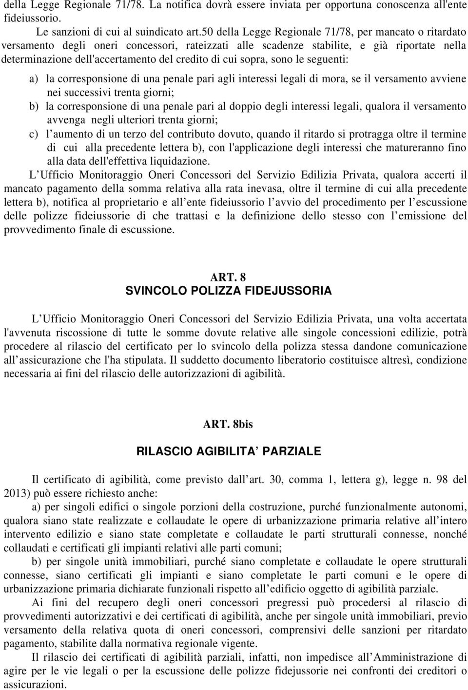 cui sopra, sono le seguenti: a) la corresponsione di una penale pari agli interessi legali di mora, se il versamento avviene nei successivi trenta giorni; b) la corresponsione di una penale pari al