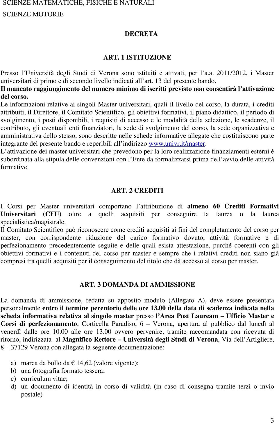 Le informazioni relative ai singoli Master universitari, quali il livello del corso, la durata, i crediti attribuiti, il Direttore, il Comitato Scientifico, gli obiettivi formativi, il piano