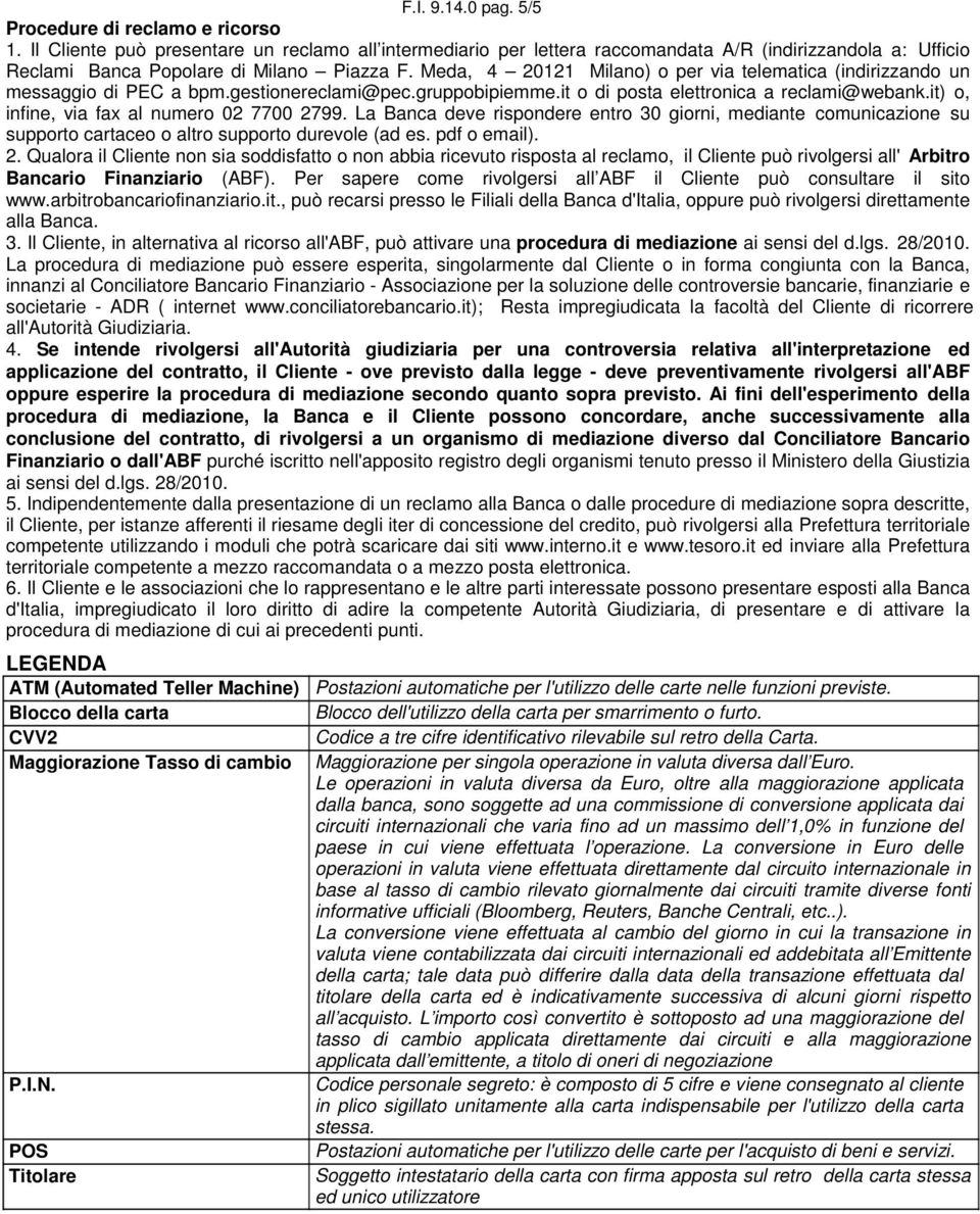 Meda, 4 20121 Milano) o per via telematica (indirizzando un messaggio di PEC a bpm.gestionereclami@pec.gruppobipiemme.it o di posta elettronica a reclami@webank.