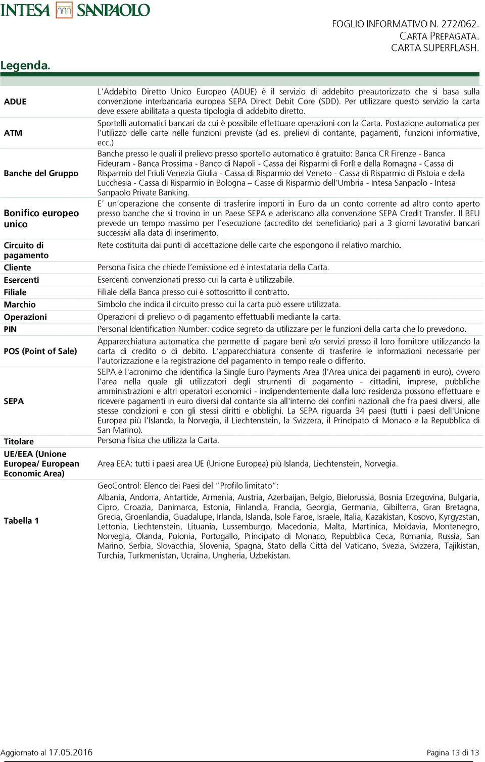 Area) Tabella 1 L Addebito Diretto Unico Europeo (ADUE) è il servizio di addebito preautorizzato che si basa sulla convenzione interbancaria europea SEPA Direct Debit Core (SDD).