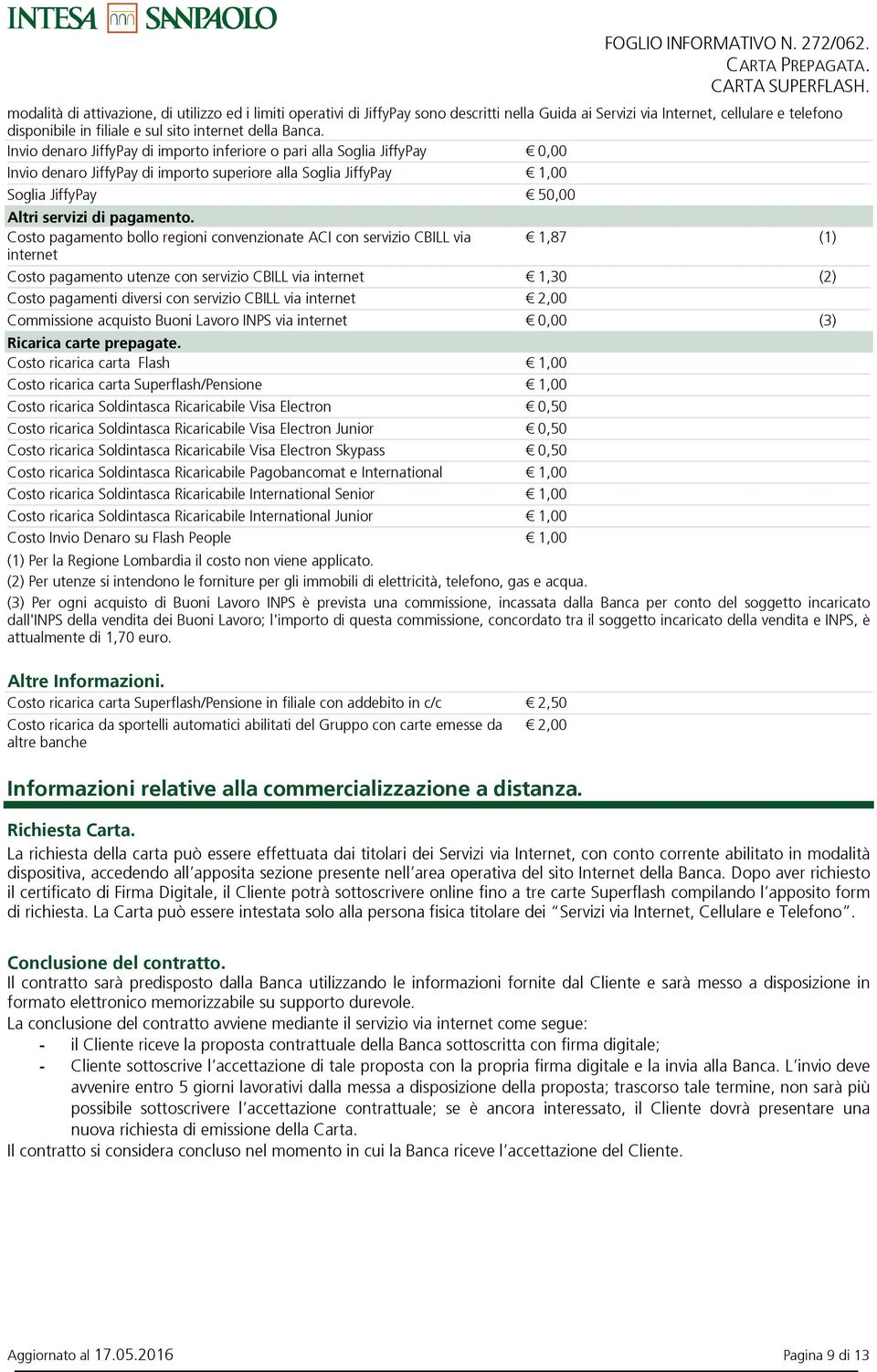 Costo pagamento bollo regioni convenzionate ACI con servizio CBILL via 1,87 (1) internet Costo pagamento utenze con servizio CBILL via internet 1,30 (2) Costo pagamenti diversi con servizio CBILL via