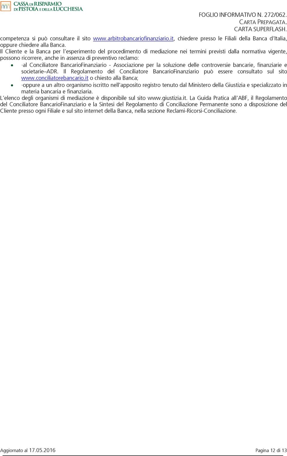 BancarioFinanziario - Associazione per la soluzione delle controversie bancarie, finanziarie e societarie ADR. Il Regolamento del Conciliatore BancarioFinanziario può essere consultato sul sito www.