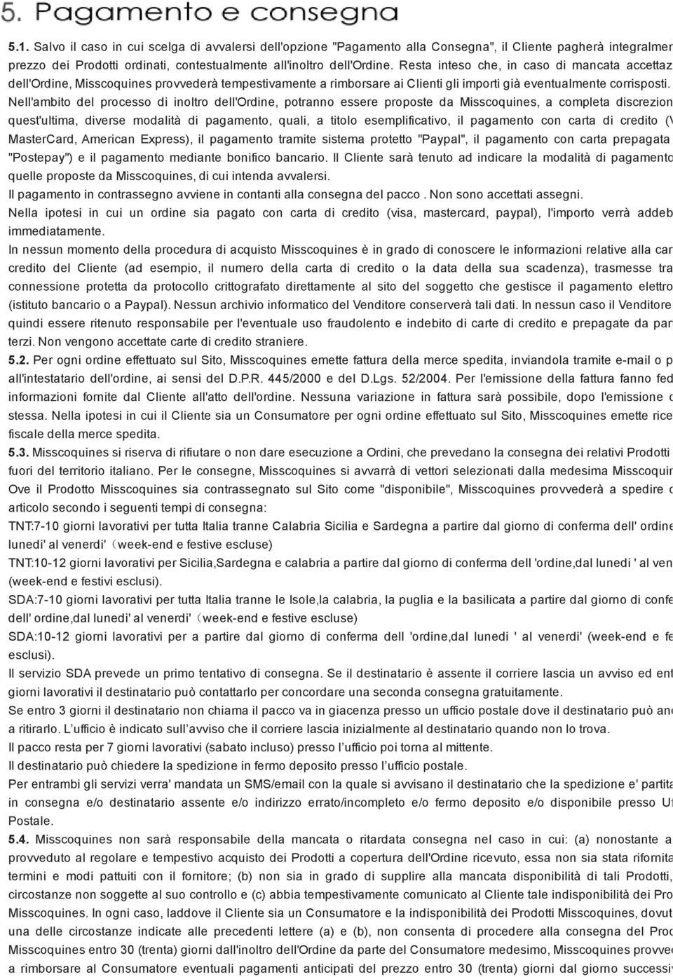 Nell'ambito del processo di inoltro dell'ordine, potranno essere proposte da Misscoquines, a completa discrezione di quest'ultima, diverse modalità di pagamento, quali, a titolo esemplificativo, il