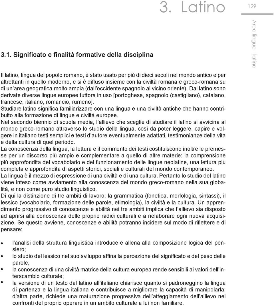 Significato e finalità formative della disciplina Il latino, lingua del popolo romano, è stato usato per più di dieci secoli nel mondo antico e per altrettanti in quello moderno, e si è diffuso