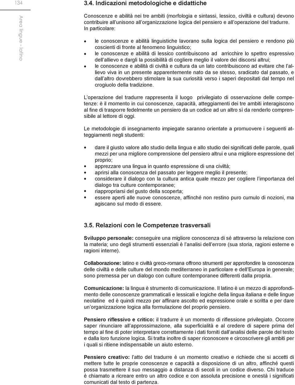 In particolare: le conoscenze e abilità linguistiche lavorano sulla logica del pensiero e rendono più coscienti di fronte al fenomeno linguistico; le conoscenze e abilità di lessico contribuiscono ad