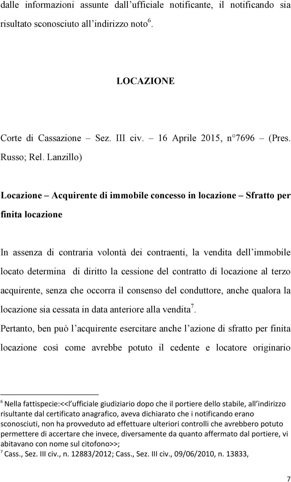 Lanzillo) Locazione Acquirente di immobile concesso in locazione Sfratto per finita locazione In assenza di contraria volontà dei contraenti, la vendita dell immobile locato determina di diritto la