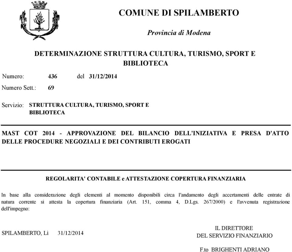 EROGATI REGOLARITA' CONTABILE e ATTESTAZIONE COPERTURA FINANZIARIA In base alla considerazione degli elementi al momento disponibili circa l'andamento degli accertamenti delle