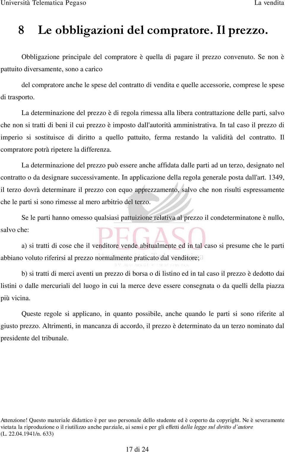 La determinazione del prezzo è di regola rimessa alla libera contrattazione delle parti, salvo che non si tratti di beni il cui prezzo è imposto dall'autorità amministrativa.