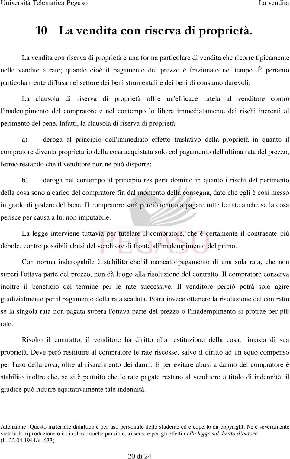 La clausola di riserva di proprietà offre un'efficace tutela al venditore contro l'inadempimento del compratore e nel contempo lo libera immediatamente dai rischi inerenti al perimento del bene.