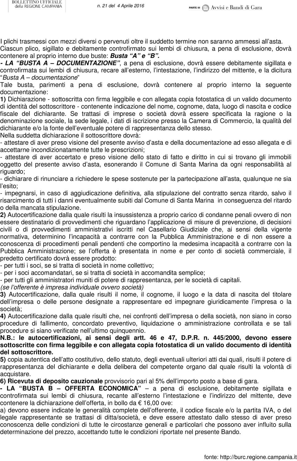 - LA BUSTA A DOCUMENTAZIONE, a pena di esclusione, dovrà essere debitamente sigillata e controfirmata sui lembi di chiusura, recare all esterno, l intestazione, l indirizzo del mittente, e la