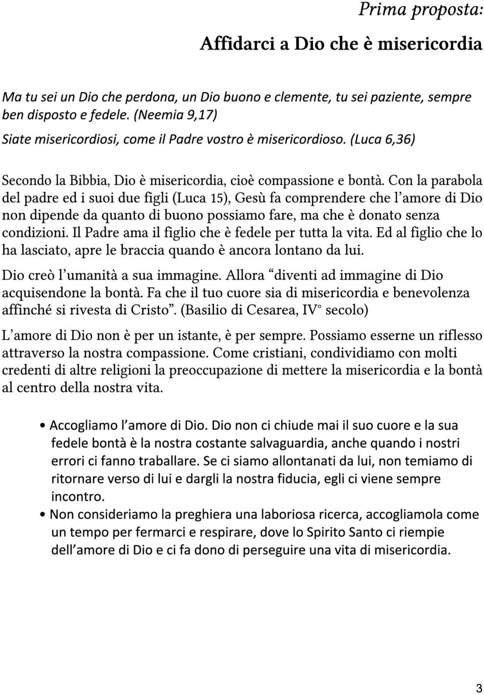 Il Padre ama il figlio che è fedele per tutta la vita. Ed al figlio che lo ha lasciato, apre le braccia quando è ancora lontano da lui. Dio creò l umanità a sua immagine.