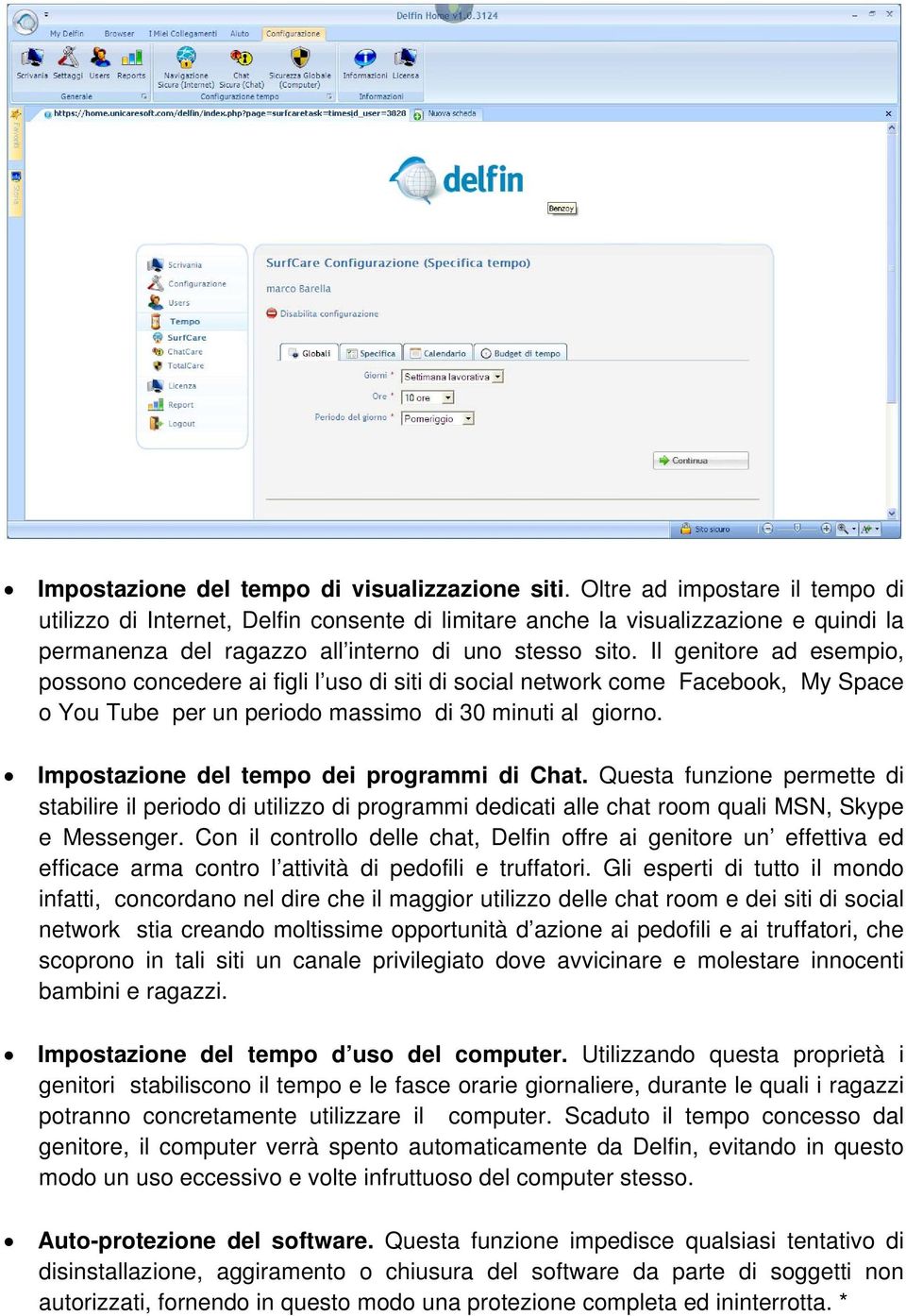 Il genitore ad esempio, possono concedere ai figli l uso di siti di social network come Facebook, My Space o You Tube per un periodo massimo di 30 minuti al giorno.