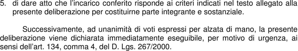 Successivamente, ad unanimità di voti espressi per alzata di mano, la presente deliberazione