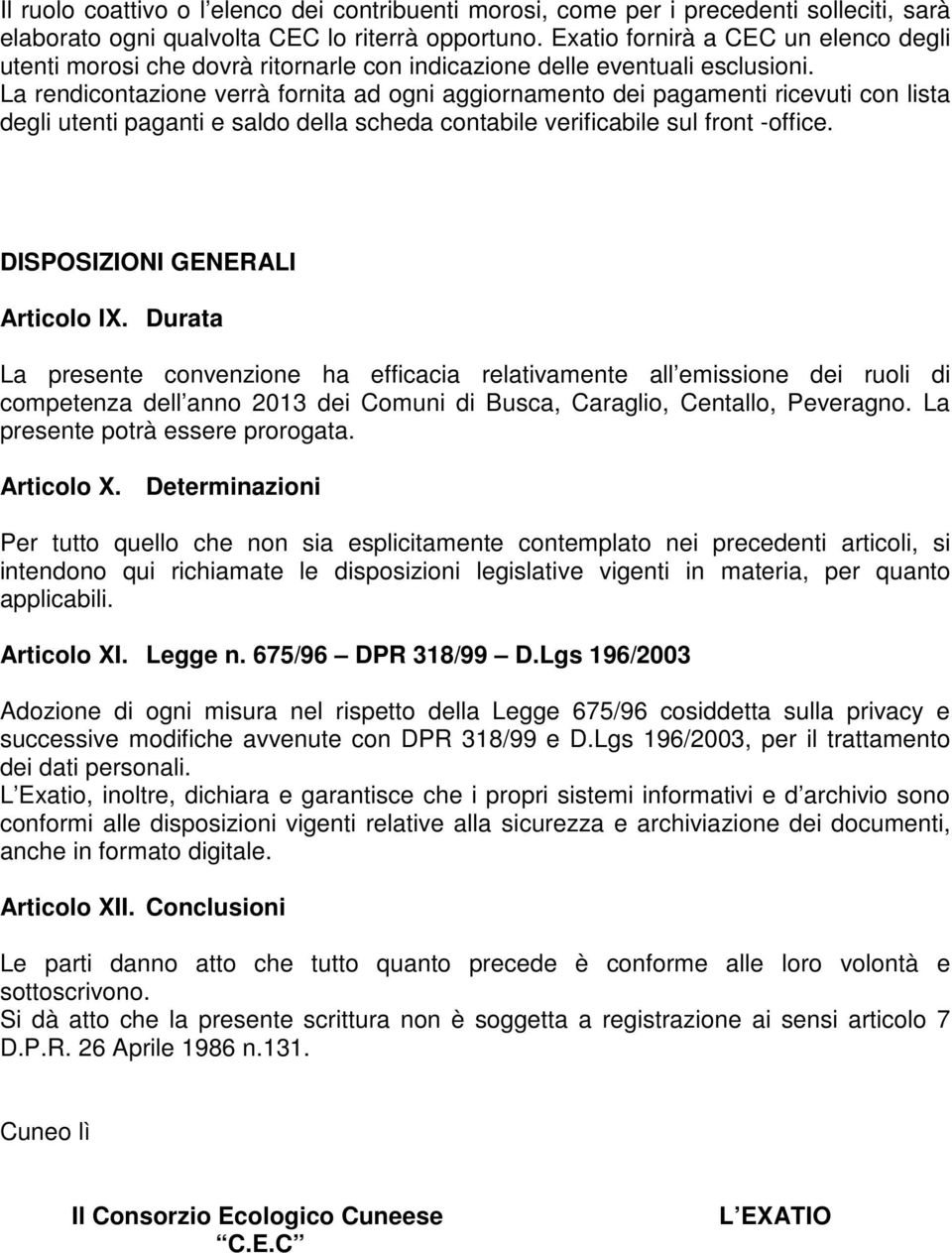 La rendicontazione verrà fornita ad ogni aggiornamento dei pagamenti ricevuti con lista degli utenti paganti e saldo della scheda contabile verificabile sul front -office.