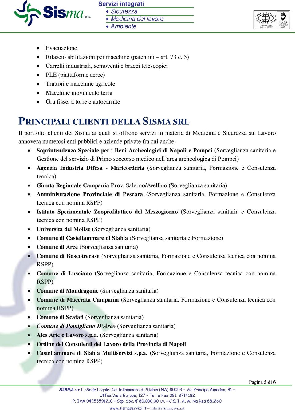 SRL Il portfolio clienti del Sisma ai quali si offrono servizi in materia di Medicina e Sicurezza sul Lavoro annovera numerosi enti pubblici e aziende private fra cui anche: Soprintendenza Speciale