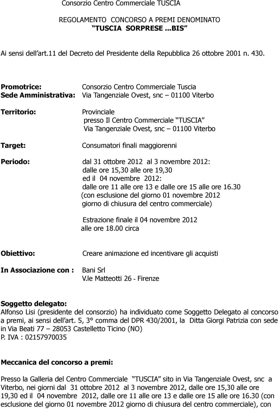 Ovest, snc 01100 Viterbo Consumatori finali maggiorenni Periodo: dal 31 ottobre 2012 al 3 novembre 2012: dalle ore 15,30 alle ore 19,30 ed il 04 novembre 2012: dalle ore 11 alle ore 13 e dalle ore 15