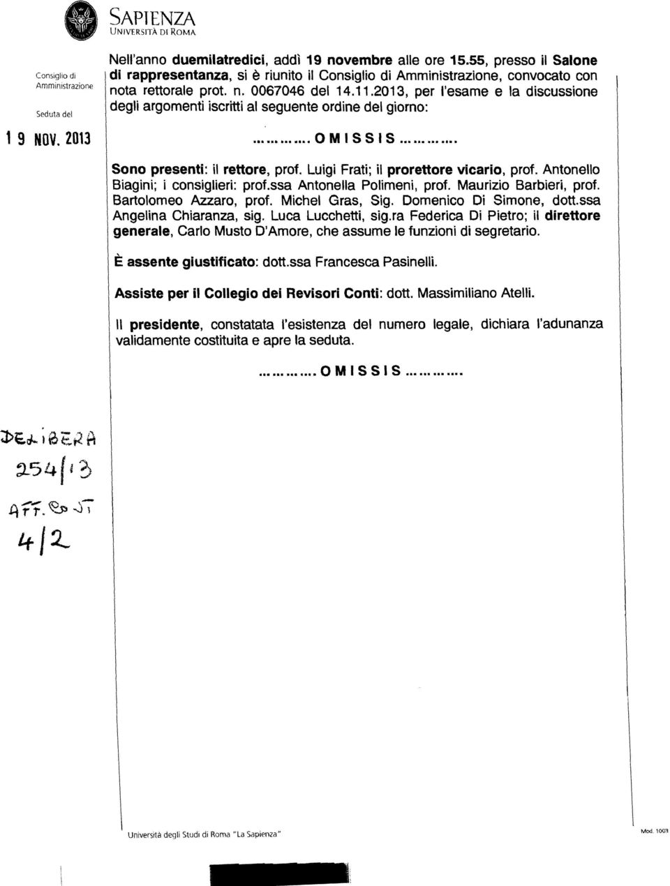 Antonello Biagini; i consiglieri: prof.ssa Antonella POlimeni, prof. Maurizio Barbieri, prof. Bartolomeo Azzaro, prof. Michel Gras, Sig. Domenico Di Simone, dott.ssa Angelina Chiaranza, sig.