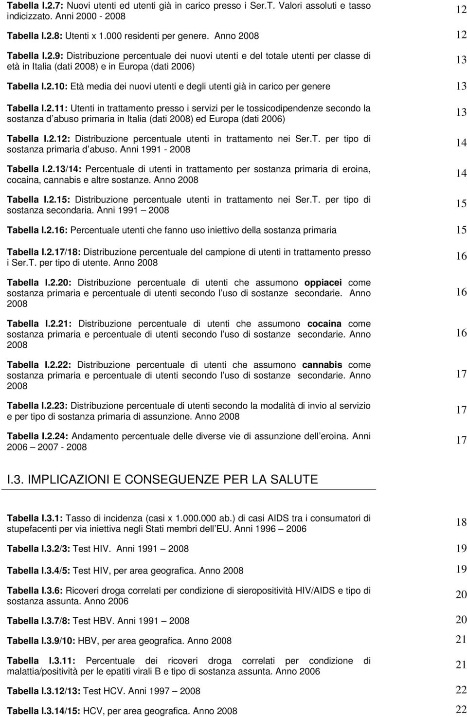 2.12: Distribuzione percentuale utenti in trattamento nei Ser.T. per tipo di sostanza primaria d abuso. Anni 1991-2008 Tabella I.2.13/14: Percentuale di utenti in trattamento per sostanza primaria di eroina, cocaina, cannabis e altre sostanze.