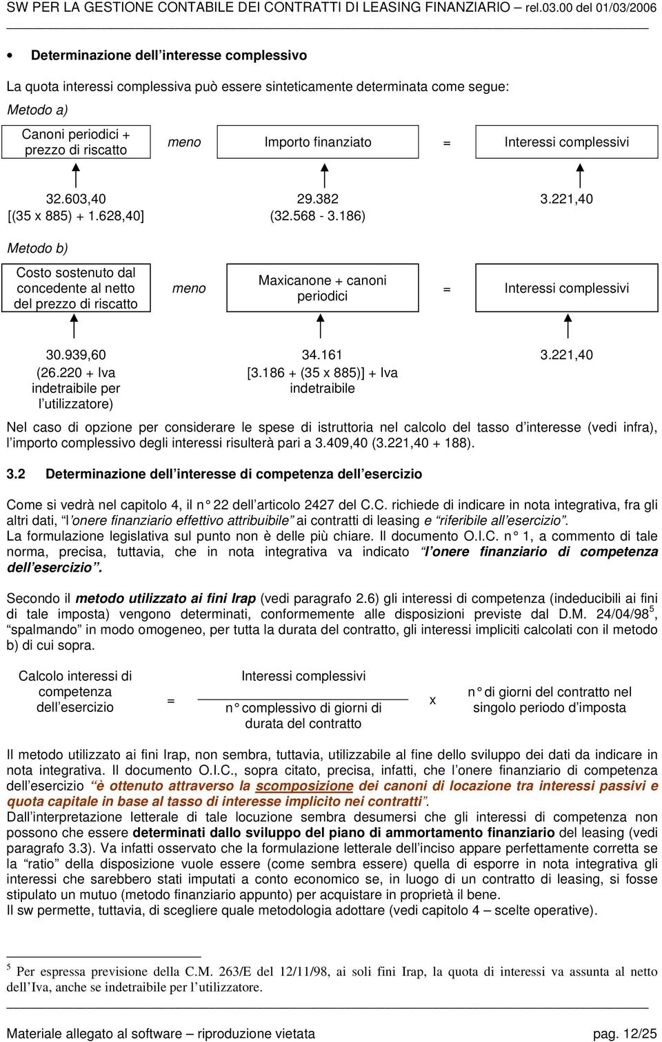 186) Metodo b) Costo sostenuto dal concedente al netto del prezzo di riscatto meno Maxicanone + canoni periodici = Interessi complessivi 30.939,60 34.161 3.221,40 (26.