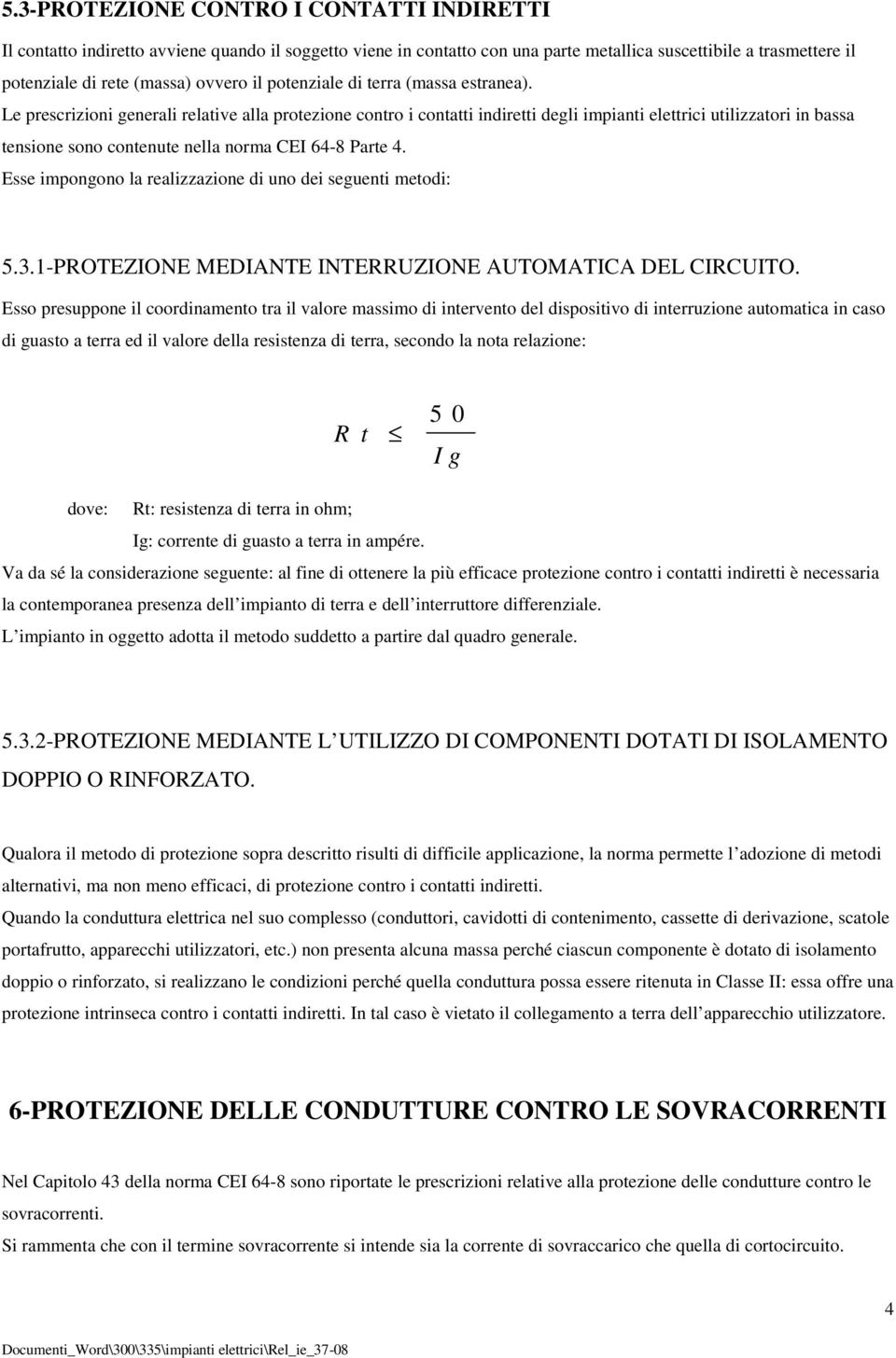 Le prescrizioni generali relative alla protezione contro i contatti indiretti degli impianti elettrici utilizzatori in bassa tensione sono contenute nella norma CEI 64-8 Parte 4.