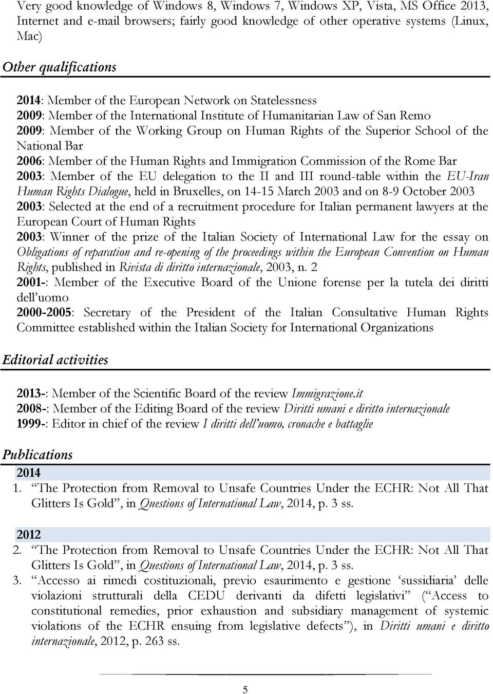 the National Bar 2006: Member of the Human Rights and Immigration Commission of the Rome Bar 2003: Member of the EU delegation to the II and III round-table within the EU-Iran Human Rights Dialogue,