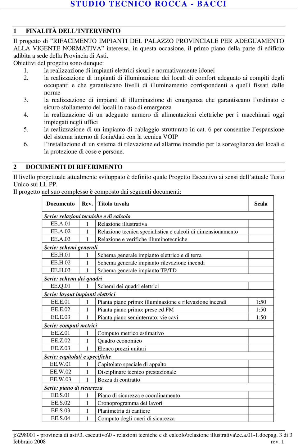 la realizzazione di impianti di illuminazione dei locali di comfort adeguato ai compiti degli occupanti e che garantiscano livelli di illuminamento corrispondenti a quelli fissati dalle norme 3.