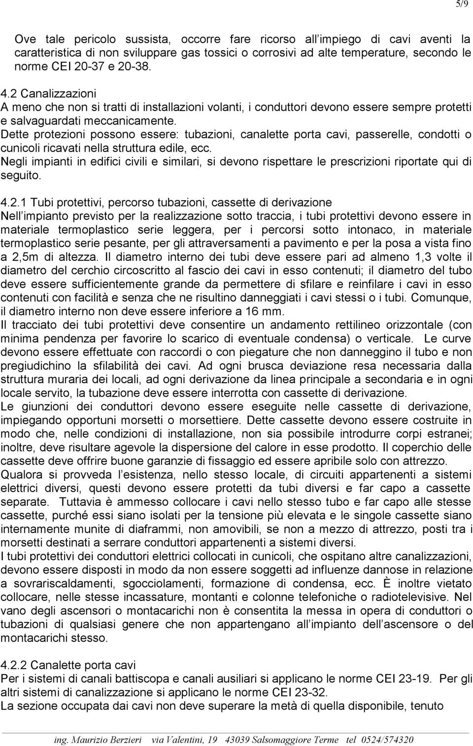 Dette protezioni possono essere: tubazioni, canalette porta cavi, passerelle, condotti o cunicoli ricavati nella struttura edile, ecc.