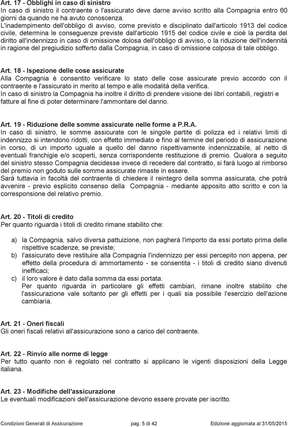 diritto all'indennizzo in caso di omissione dolosa dell'obbligo di avviso, o la riduzione dell'indennità in ragione del pregiudizio sofferto dalla Compagnia, in caso di omissione colposa di tale