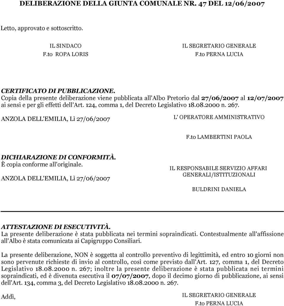 ANZOLA DELL'EMILIA, Lì 27/06/2007 L' OPERATORE AMMINITRATIVO F.to LAMBERTINI PAOLA DICHIARAZIONE DI CONFORMITÀ. È copia conforme all'originale.