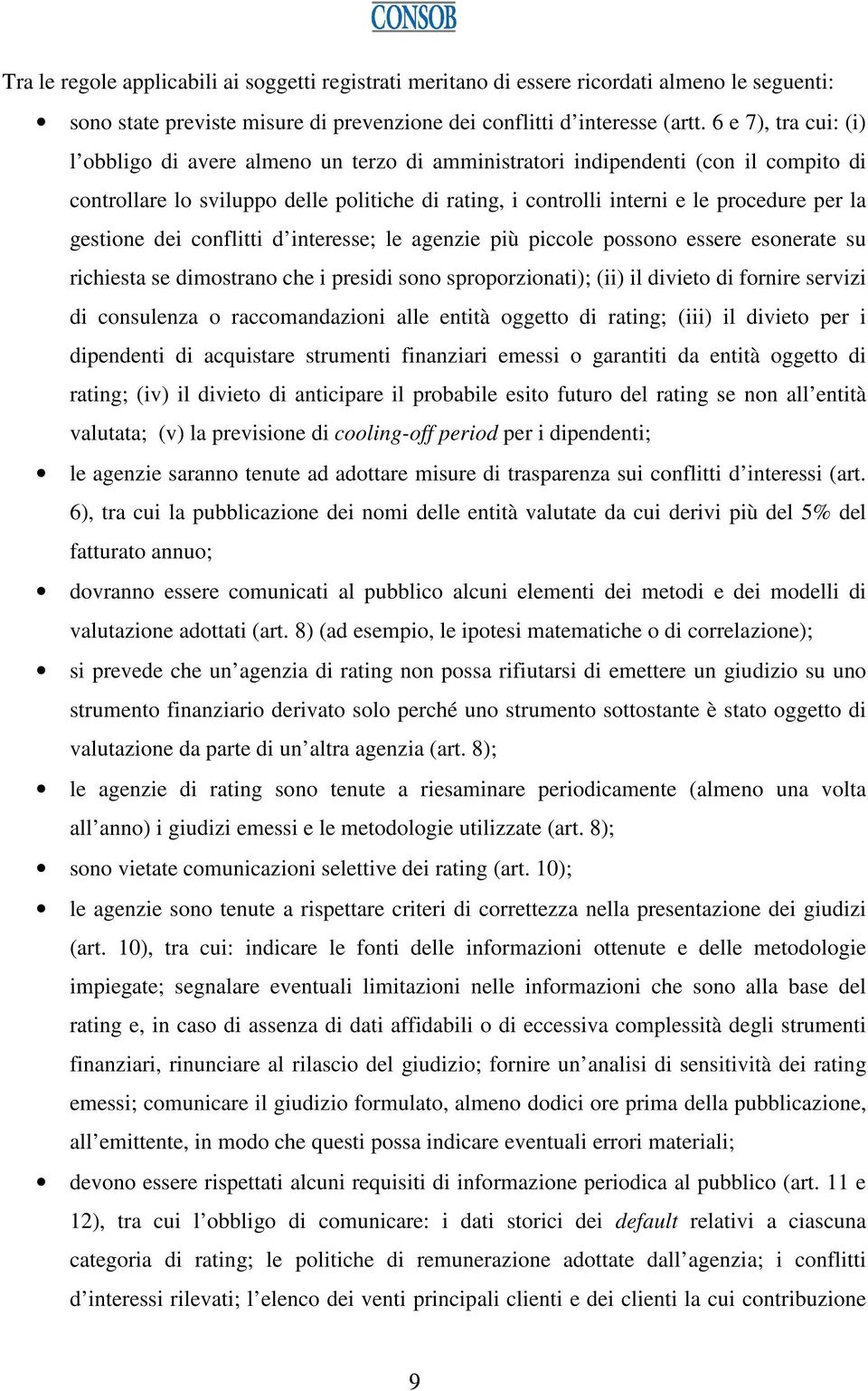 gestione dei conflitti d interesse; le agenzie più piccole possono essere esonerate su richiesta se dimostrano che i presidi sono sproporzionati); (ii) il divieto di fornire servizi di consulenza o