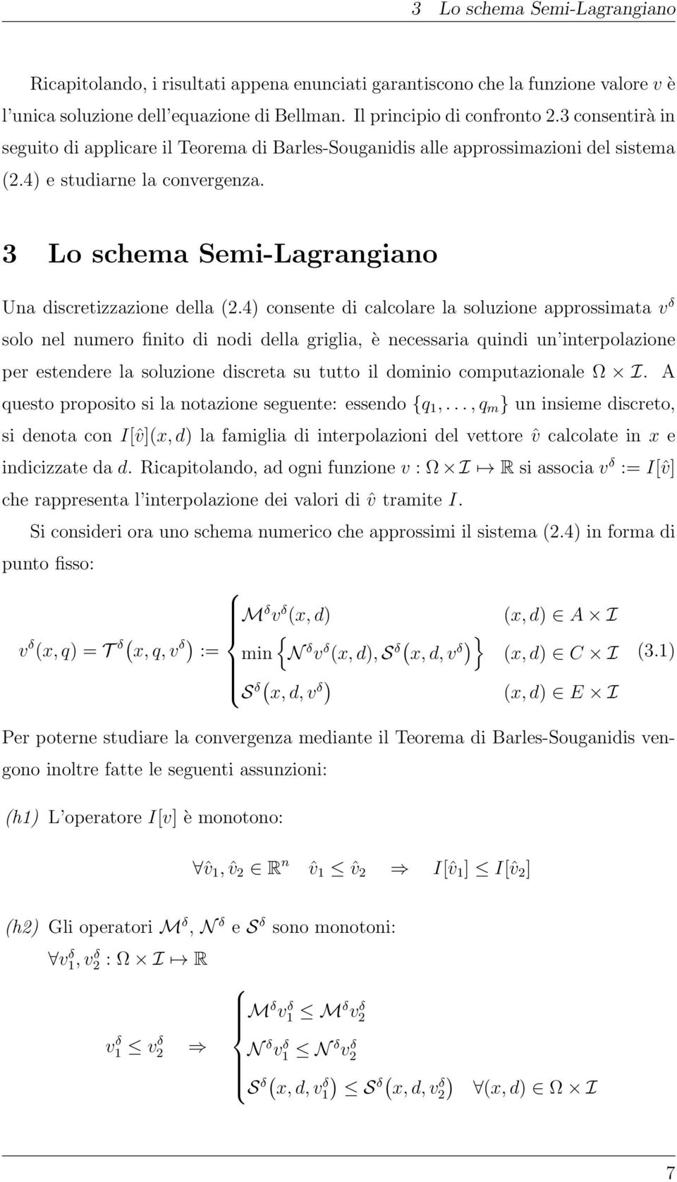 4) consente di calcolare la soluzione approssimata v solo nel numero finito di nodi della griglia, è necessaria quindi un interpolazione per estendere la soluzione discreta su tutto il dominio