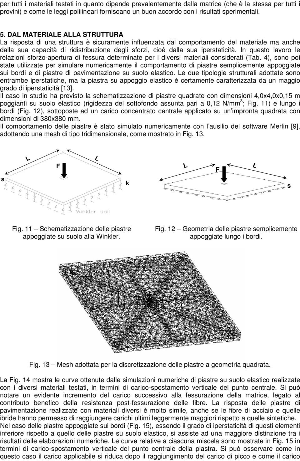 iperstaticità. In questo lavoro le relazioni sforzo-apertura di fessura determinate per i diversi materiali considerati (Tab.