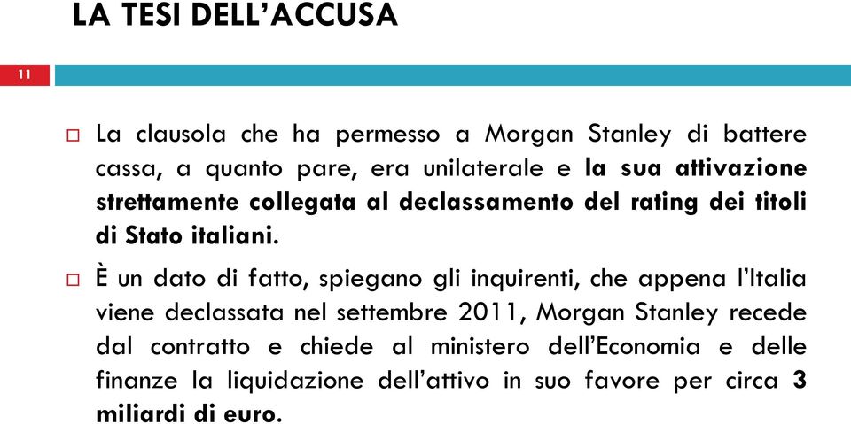 È un dato di fatto, spiegano gli inquirenti, che appena l Italia viene declassata nel settembre 2011, Morgan Stanley
