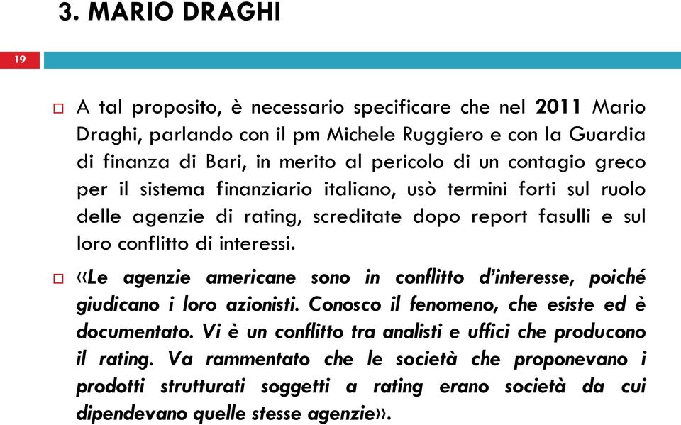 interessi. «Le agenzie americane sono in conflitto d interesse, poiché giudicano i loro azionisti. Conosco il fenomeno, che esiste ed è documentato.