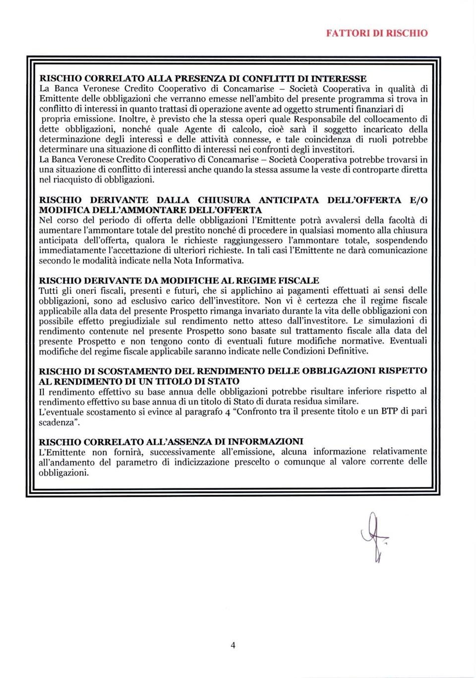 Inoltre, è previsto che la stessa operi quale Responsabile del collocamento di dette obbligazioni, nonché quale Agente di calcolo, cioè sarà il soggetto incaricato della determinazione degli