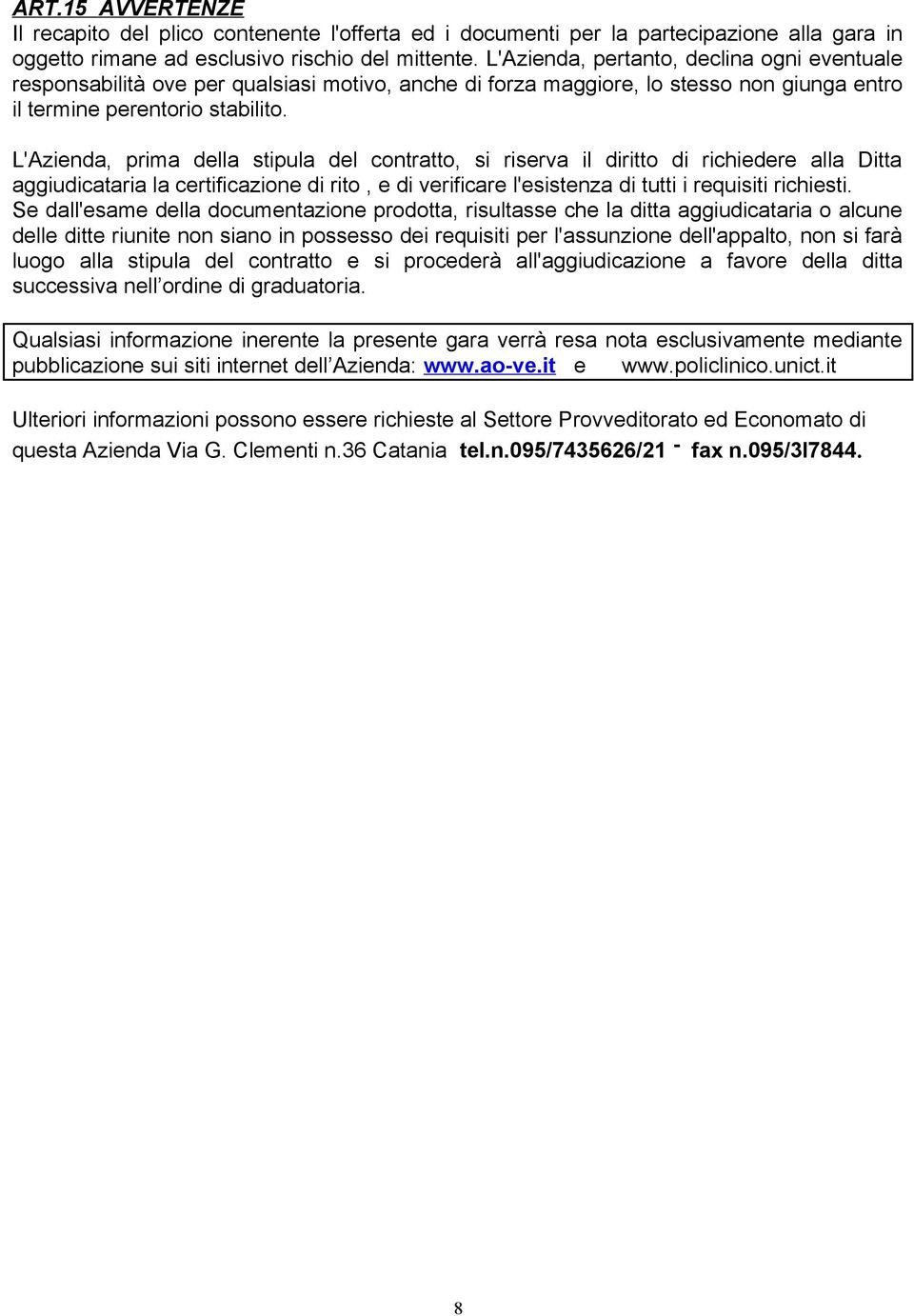 L'Azienda, prima della stipula del contratto, si riserva il diritto di richiedere alla Ditta aggiudicataria la certificazione di rito, e di verificare l'esistenza di tutti i requisiti richiesti.